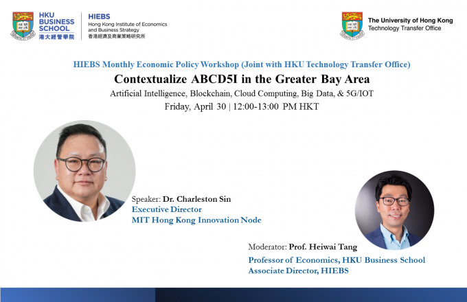 HIEBS Monthly Economic Policy Workshop (Joint with HKU Technology Transfer Office): Contextualize ABCD5I in the Greater Bay Area, Artificial Intelligence, Blockchain, Cloud Computing, Big Data, & 5G/IOT